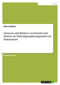 Produktbild: Chancen und Risiken von Kreatin und Protein als Nahrungserg&auml;nzungsmittel im Fitnesssport