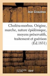 Produktbild: Chol&eacute;ra-Morbus. Origine, Marche, Nature &Eacute;pid&eacute;mique, Moyens Pr&eacute;servatifs, Traitement Et Gu&eacute;rison