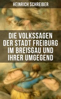 Produktbild: Die Volkssagen der Stadt Freiburg im Breisgau und ihrer Umgegend
