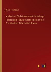 Produktbild: Analysis of Civil Government, Including a Topical and Tabular Arrangement of the Constitution of the United States