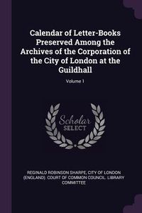 Produktbild: Calendar of Letter-Books Preserved Among the Archives of the Corporation of the City of London at the Guildhall; Volume 1