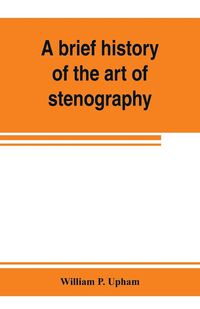 Produktbild: A brief history of the art of stenography, with a proposed new system of phonetic short-hand