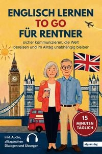 Produktbild: Englisch lernen to go f&uuml;r Rentner: 15 Minuten t&auml;glich Englisch lernen - sicher kommunizieren, die Welt bereisen und im Alltag unabh&auml;ngig bleiben