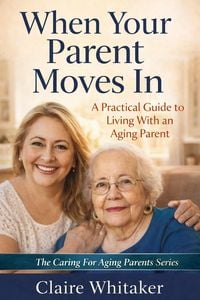 Produktbild: When Your Parent Moves In (Caring For Aging Parents Series, #4)