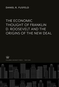 Produktbild: The Economic Thought of Franklin D. Roosevelt and the Origins of the New Deal