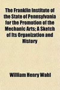 Produktbild: The Franklin Institute of the State of Pennsylvania for the the Franklin Institute of the State of Pennsylvania for the Promotion of the Mechanic Arts