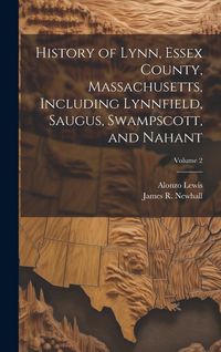 Produktbild: History of Lynn, Essex County, Massachusetts, Including Lynnfield, Saugus, Swampscott, and Nahant; Volume 2