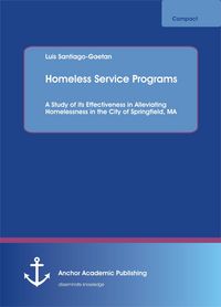 Produktbild: Homeless Service Programs. A Study of its Effectiveness in Alleviating Homelessness in the City of Springfield, MA