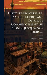 Produktbild: Histoire Universelle, Sacr&Atilde;(c)e Et Profane Depuis Le Commencement Du Monde Jusqu'&Atilde; Nos Jours......