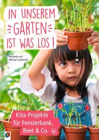 Produktbild: In unserem Garten ist was los! &ndash; Kita-Projekte f&uuml;r Fensterbank, Beet & Co.