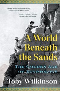 Bild vom Artikel A World Beneath the Sands: The Golden Age of Egyptology vom Autor Toby Wilkinson