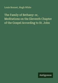 Produktbild: The Family of Bethany: or, Meditations on the Eleventh Chapter of the Gospel According to St. John