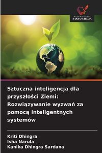 Produktbild: Sztuczna inteligencja dla przysz&iquest;o&iquest;ci Ziemi: Rozwi&iquest;zywanie wyzwa&iquest; za pomoc&iquest; inteligentnych system&oacute;w