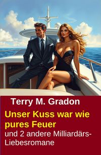 Produktbild: Unser Kuss war wie pures Feuer und 2 andere Milliard&auml;rs-Liebesromane