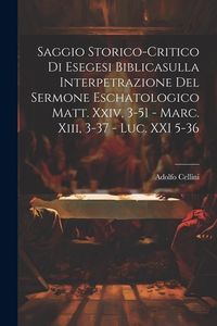 Produktbild: Saggio Storico-Critico Di Esegesi Biblicasulla Interpetrazione Del Sermone Eschatologico Matt. Xxiv, 3-51 - Marc. Xiii, 3-37 - Luc. XXI 5-36