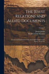 Produktbild: The Jesuit Relations and Allied Documents: Travels and Explorations of the Jesuit Missionaries in New France, 1610-1791; Volume 4
