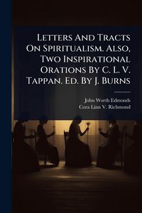 Produktbild: Letters And Tracts On Spiritualism. Also, Two Inspirational Orations By C. L. V. Tappan. Ed. By J. Burns