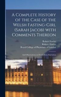 Produktbild: A Complete History of the Case of the Welsh Fasting-girl (Sarah Jacob) With Comments Thereon; and Observations on Death From Starvation