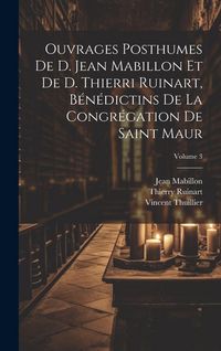 Produktbild: Ouvrages posthumes de D. Jean Mabillon et de D. Thierri Ruinart, b&eacute;n&eacute;dictins de la congr&eacute;gation de Saint Maur; Volume 3