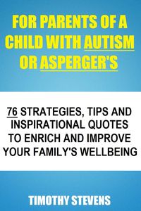 Produktbild: For Parents Of A Child With Autism Or Asberger's - 76 Strategies, Tips And Inspirational Quotes To Enrich And Improve Your Family's Wellbeing