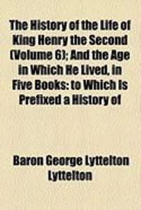 Produktbild: The History of the Life of King Henry the Second (Volume 6); And the Age in Which He Lived, in Five Books: To Which Is Prefixed a History of
