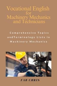 Produktbild: Vocational English for Machinery Mechanics and Technicians: Comprehensive Topics and Terminology Lists in Machinery Mechanics