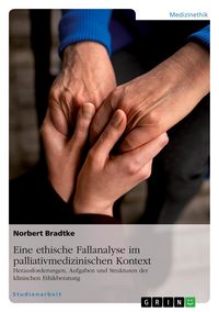 Produktbild: Eine ethische Fallanalyse im palliativmedizinischen Kontext. Herausforderungen, Aufgaben und Strukturen der klinischen Ethikberatung