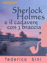 Produktbild: Sherlock Holmes e il cadavere con tre braccia (I falsigialli - racconti, #5)