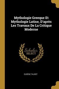Produktbild: Mythologie Greeque Et Mythologie Latine, D'apr&egrave;s Les Travaux De La Critique Moderne