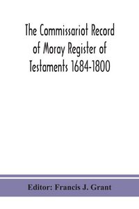 Produktbild: The Commissariot Record of Moray Register of Testaments 1684-1800