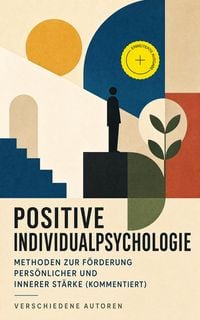 Produktbild: Positive Individualpsychologie: Methoden zur F&ouml;rderung pers&ouml;nlicher und innerer St&auml;rke (Kommentiert)