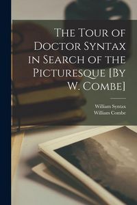 Produktbild: The Tour of Doctor Syntax in Search of the Picturesque [By W. Combe]