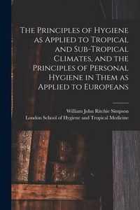 Produktbild: The Principles of Hygiene as Applied to Tropical and Sub-tropical Climates, and the Principles of Personal Hygiene in Them as Applied to Europeans [el