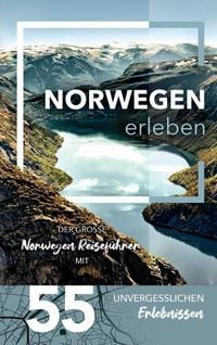 Produktbild: Norwegen erleben - Der gro&szlig;e Norwegen Reisef&uuml;hrer mit 55 unvergesslichen Erlebnissen