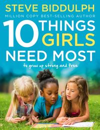 Bild vom Artikel 10 Things Girls Need Most: To Grow Up Strong and Free vom Autor Steve Biddulph