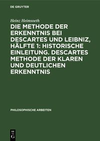 Produktbild: Die Methode der Erkenntnis bei Descartes und Leibniz, H&auml;lfte 1: Historische Einleitung. Descartes Methode der klaren und deutlichen Erkenntnis