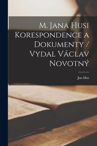 Produktbild: M. Jana Husi Korespondence a dokumenty / vydal V&aacute;clav Novotn&yacute;