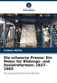 Produktbild: Die schwarze Presse: Ein Motor f&uuml;r Bildungs- und Sozialreformen: 1827-1965