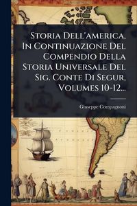 Produktbild: Storia Dell'america, In Continuazione Del Compendio Della Storia Universale Del Sig. Conte Di Segur, Volumes 10-12...