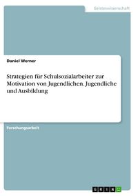 Produktbild: Strategien f&uuml;r Schulsozialarbeiter zur Motivation von Jugendlichen. Jugendliche und Ausbildung