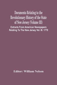 Produktbild: Documents Relating To The Revolutionary History Of The State Of New Jersey (Volume Iii) Extracts From American Newspapers Relating To The New Jersey V