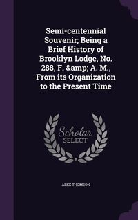 Produktbild: Semi-centennial Souvenir; Being a Brief History of Brooklyn Lodge, No. 288, F. & A. M., From its Organization to the Present Time