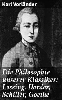 Produktbild: Die Philosophie unserer Klassiker: Lessing, Herder, Schiller, Goethe