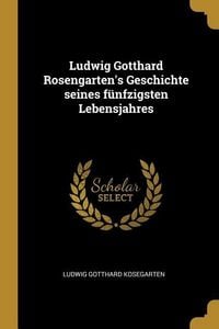 Produktbild: Ludwig Gotthard Rosengarten's Geschichte Seines F&uuml;nfzigsten Lebensjahres