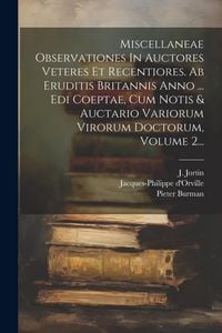 Produktbild: Miscellaneae Observationes In Auctores Veteres Et Recentiores. Ab Eruditis Britannis Anno ... Edi Coeptae, Cum Notis & Auctario Variorum Virorum Docto