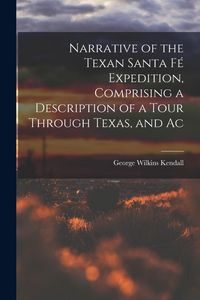Produktbild: Narrative of the Texan Santa F&eacute; Expedition, Comprising a Description of a Tour Through Texas, and Ac