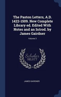 Produktbild: The Paston Letters, A.D. 1422-1509. New Complete Library ed. Edited With Notes and an Introd. by James Gairdner; Volume 3