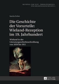 Produktbild: Die Geschichte der Vorurteile: Wieland-Rezeption im 19. Jahrhundert