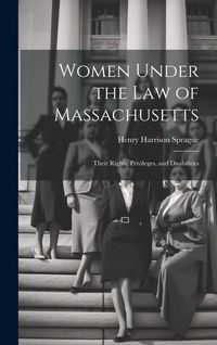 Produktbild: Women Under the Law of Massachusetts: Their Rights, Privileges, and Disabilities