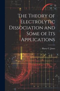 Produktbild: The Theory of Electrolytic Dissociation and Some of Its Applications